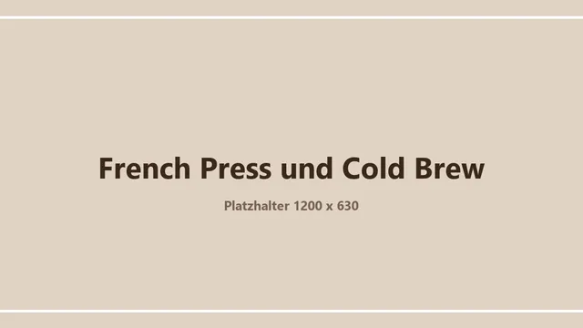 Platzhaltergrafik zum Thema French Press und Cold Brew – ein eigenes Bild folgt